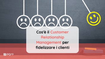 Cos'è il CRM (Customer Relationship Management) e come fidelizzare i clienti