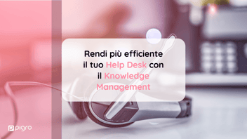 Rendi più efficiente il tuo Customer Service Help Desk con il Knowledge Management